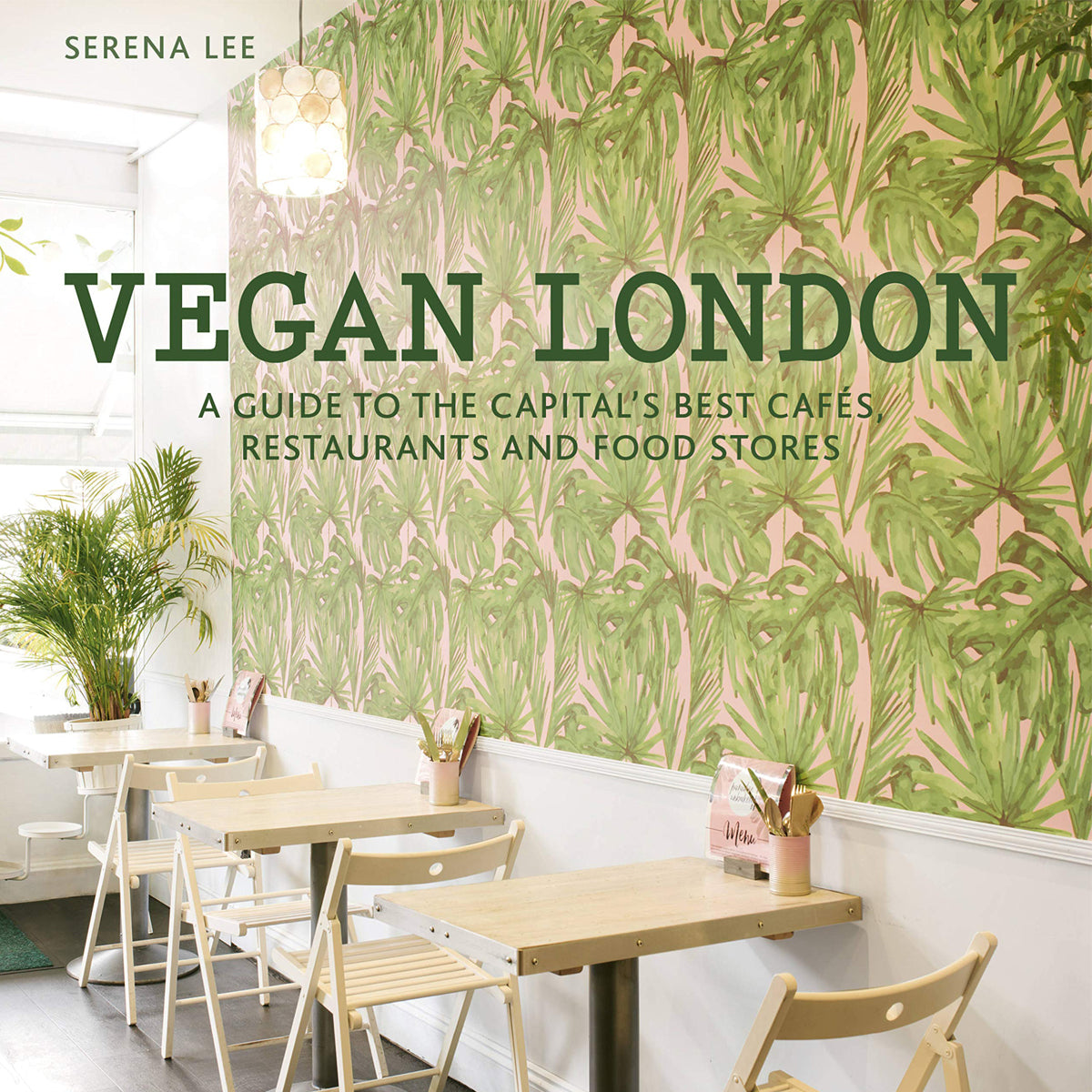 Vegan London: A Guide To The Capital's Best Cafés, Restaurants And Food Stores Book by Serena Lee
